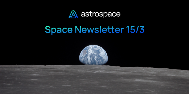 Ora si inizia a fare sul serio? – Space Newsletter 15/3